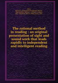 The rational method in reading : an original presentation of sight and sound work that leads rapidly to independent and intelligent reading