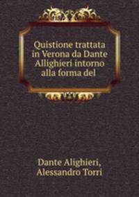 Quistione trattata in Verona da Dante Allighieri intorno alla forma del .