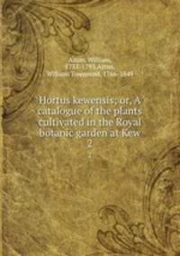 Hortus kewensis; or, A catalogue of the plants cultivated in the Royal botanic garden at Kew. 2