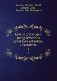 Hymns of the ages: being selections from Lyra catholica, Germanica .. 1
