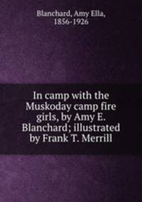 In camp with the Muskoday camp fire girls, by Amy E. Blanchard; illustrated by Frank T. Merrill