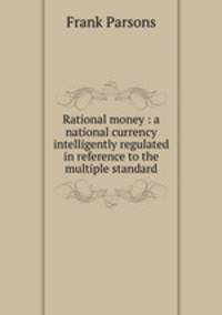 Rational money : a national currency intelligently regulated in reference to the multiple standard