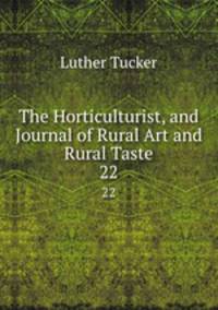 The Horticulturist, and Journal of Rural Art and Rural Taste. 22