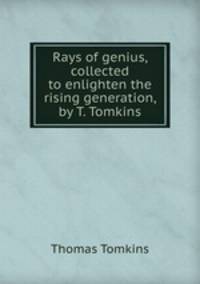 Rays of genius, collected to enlighten the rising generation, by T. Tomkins