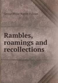 Rambles, roamings and recollections