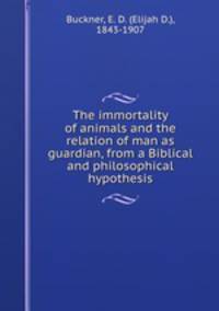 The immortality of animals and the relation of man as guardian, from a Biblical and philosophical hypothesis