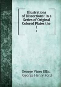 Illustrations of Dissections: In a Series of Original Colored Plates the .. 1