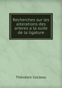 Recherches sur les alterations des arteres a la suite de la ligature