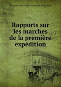 Rapports sur les marches de la premire expdition