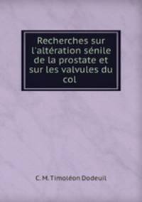 Recherches sur l`altration snile de la prostate et sur les valvules du col .