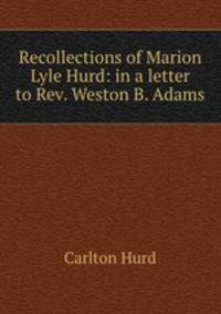Recollections of Marion Lyle Hurd: in a letter to Rev. Weston B. Adams