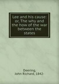 Lee and his cause: or, The why and the how of the war between the states