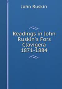Readings in John Ruskin`s Fors Clavigera 1871-1884