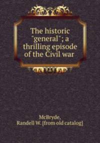 The historic "general"; a thrilling episode of the Civil war