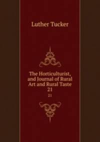 The Horticulturist, and Journal of Rural Art and Rural Taste. 21