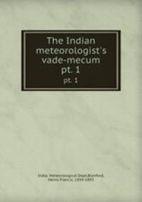 The Indian meteorologist`s vade-mecum. pt. 1