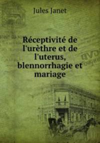 Rceptivit de l`urthre et de l`uterus, blennorrhagie et mariage
