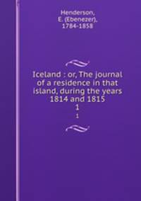 Iceland : or, The journal of a residence in that island, during the years 1814 and 1815. 1