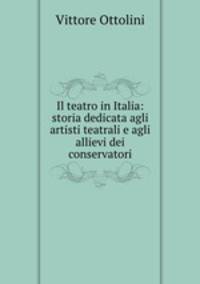 Il teatro in Italia: storia dedicata agli artisti teatrali e agli allievi dei conservatori