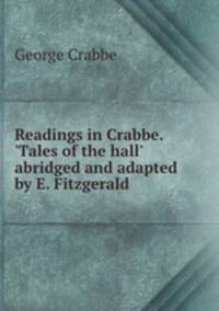 Readings in Crabbe. `Tales of the hall` abridged and adapted by E. Fitzgerald.
