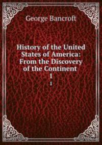History of the United States of America: From the Discovery of the Continent .. 1
