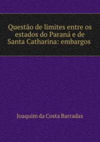 Questo de limites entre os estados do Paran e de Santa Catharina: embargos .