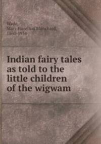 Indian fairy tales as told to the little children of the wigwam