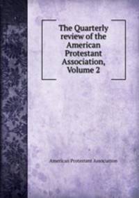 The Quarterly review of the American Protestant Association, Volume 2
