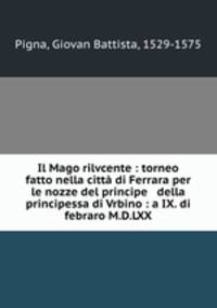Il Mago rilvcente : torneo fatto nella citt di Ferrara per le nozze del principe & della principessa di Vrbino : a IX. di febraro M.D.LXX