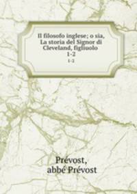 Il filosofo inglese; o sia, La storia del Signor di Cleveland, figliuolo .. 1-2