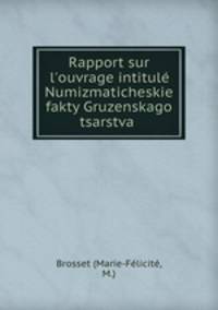 Rapport sur l`ouvrage intitul Numizmaticheskie fakty Gruzenskago tsarstva .