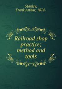 Railroad shop practice; method and tools