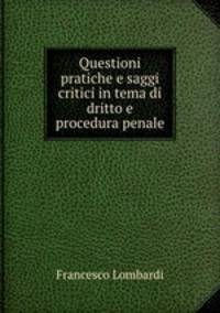 Questioni pratiche e saggi critici in tema di dritto e procedura penale