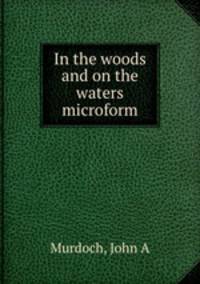 In the woods and on the waters microform