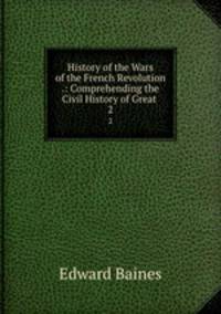 History of the Wars of the French Revolution .: Comprehending the Civil History of Great .. 2