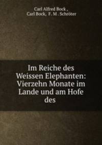 Im Reiche des Weissen Elephanten: Vierzehn Monate im Lande und am Hofe des .