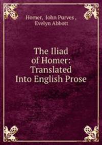 The Iliad of Homer: Translated Into English Prose