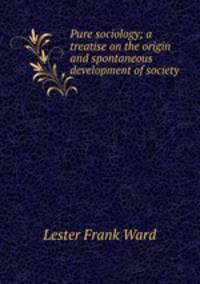 Pure sociology; a treatise on the origin and spontaneous development of society