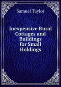 Inexpensive Rural Cottages and Buildings for Small Holdings