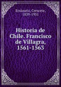 Historia de Chile. Francisco de Villagra, 1561-1563