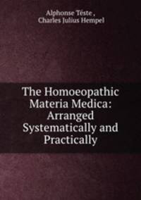 The Homoeopathic Materia Medica: Arranged Systematically and Practically