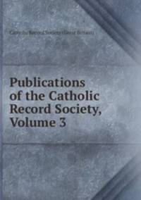 Publications of the Catholic Record Society, Volume 3