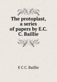 The protoplast, a series of papers by E.C.C. Baillie.