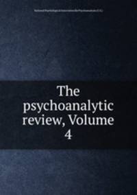 The psychoanalytic review, Volume 4