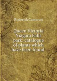 Queen Victoria Niagara Falls park: catalogue of plants which have been found .