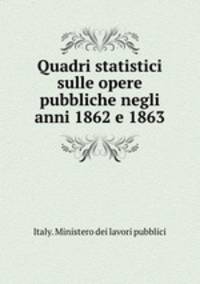 Quadri statistici sulle opere pubbliche negli anni 1862 e 1863