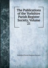 The Publications of the Yorkshire Parish Register Society, Volume 21