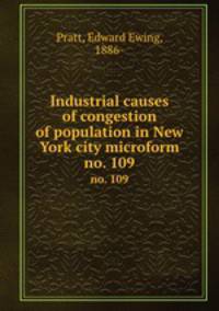 Industrial causes of congestion of population in New York city microform. no. 109