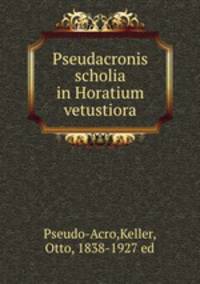 Pseudacronis scholia in Horatium vetustiora