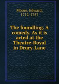 The foundling. A comedy. As it is acted at the Theatre-Royal in Drury-Lane